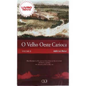 O velho oeste carioca volume II: Mais Histórias da Ocupação da Zona Oeste do Rio de Janeiro (de Deodoro a Sepetiba) - Do Século XVI ao XXI: Volume 2- André Luis Mansur