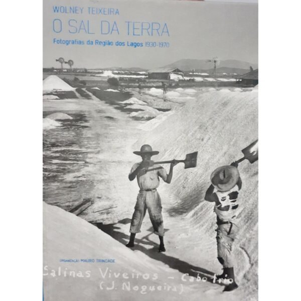 Livro O Sal da Terra - Fotografias da Região dos Lagos 1930-1970 - Wolney Teixeira de Souza