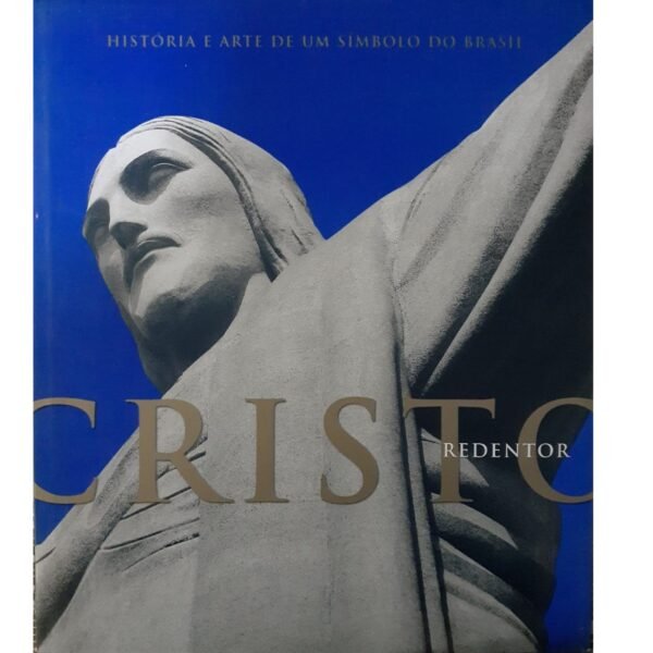 Cristo Redentor - História e Arte de um Símbolo do Brasil
