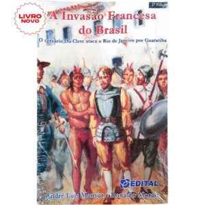 A Invasão Francesa do Brasil: O Corsário Du Clerc Ataca o Rio de Janeiro por Guaratiba. Escrito por André Luis Mansur e Ronaldo Morais