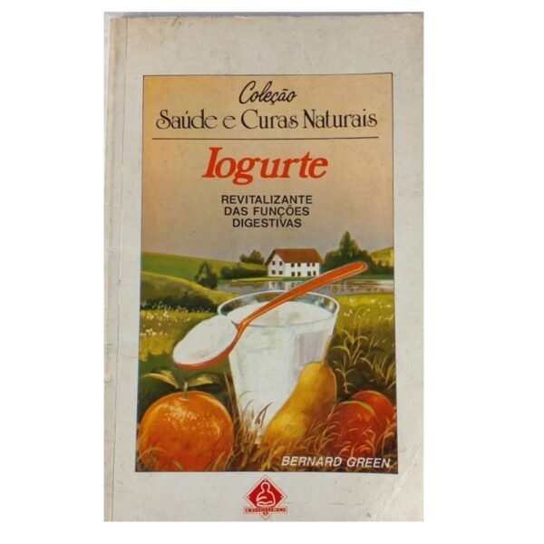 Capa do livro O Iogurte. Revitalizante das Funções Digestivas, de Bernard Green. Obra sobre os benefícios do iogurte para a saúde digestiva, à venda na livraria Meu Rio de Todos os Tempos.
