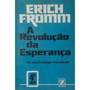 A Revolução Da Esperança - Por Uma Tecnologia Humanizada - Erich Fromm