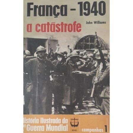 Capa do livro França - 1940: A Catástrofe, de John Williams, obra histórica sobre a Segunda Guerra Mundial, disponível na livraria Meu Rio de Todos os Tempos.