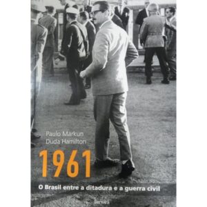 1961: O Brasil Entre a Ditadura e a Guerra Civil