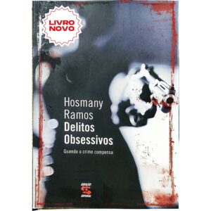 Delitos Obsessivos: Quando o Crime Compensa - Hosmany Ramos