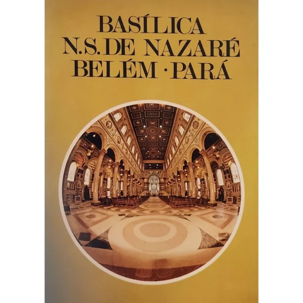 Imagem do livro 'Basílica N.S. de Nazaré - Belém | Pará', um relato histórico sobre a Basílica e sua importância religiosa no Pará e no Brasil.
