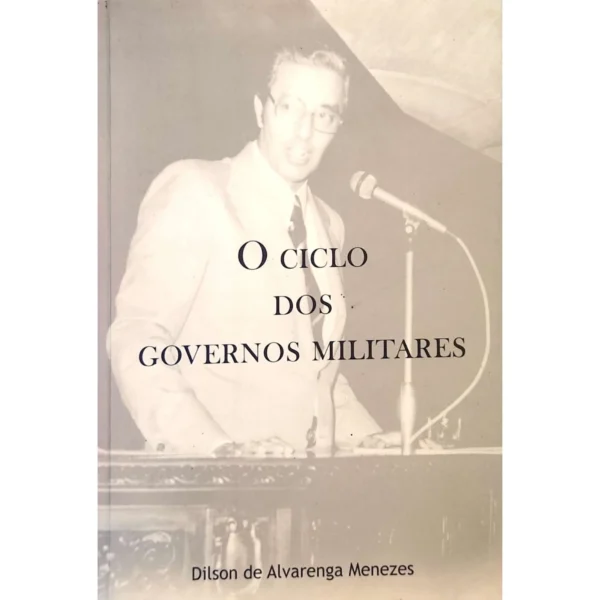Livro O Ciclo dos Governos Militares - Dilson de Alvarenga Menezes - usado em excelente estado - venda na livraria Meu Rio de Todos os Tempos