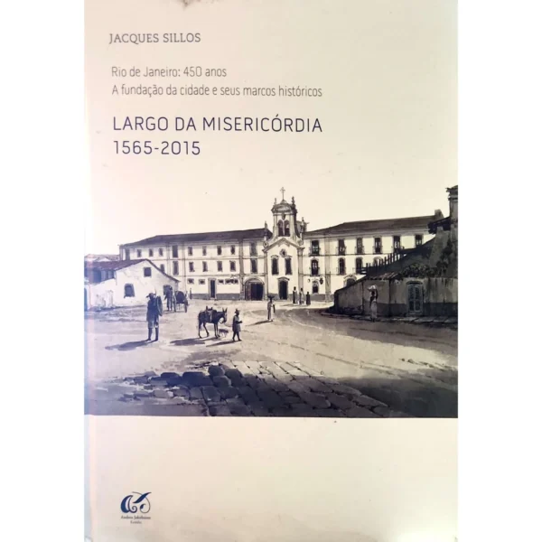 Livro Largo da Misericórdia 1565-2015 em capa dura usado — história do Rio de Janeiro em edição rara