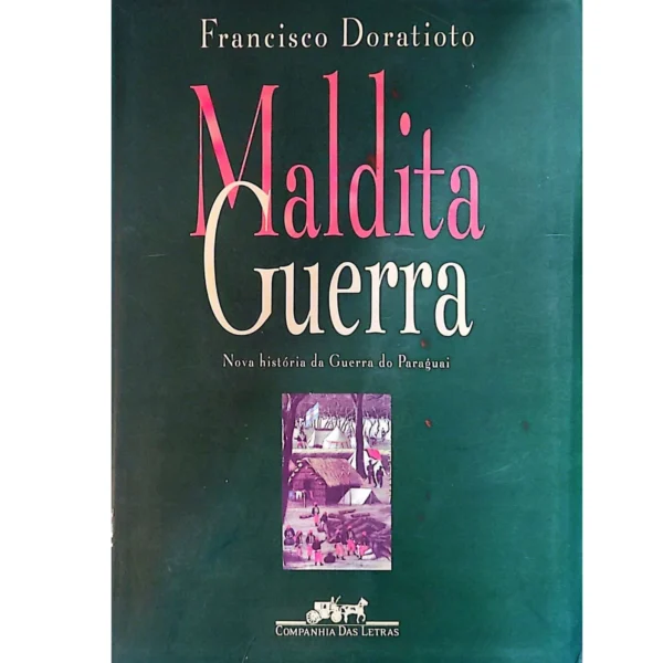 Capa do livro Maldita Guerra: Nova História da Guerra do Paraguai, de Francisco Doratioto – estudo histórico sobre o maior conflito da América do Sul.