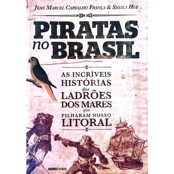 Capa do livro Piratas no Brasil, de Jean Marcel Carvalho França e Sheila Hue – histórias reais de piratas e corsários que invadiram o litoral brasileiro.