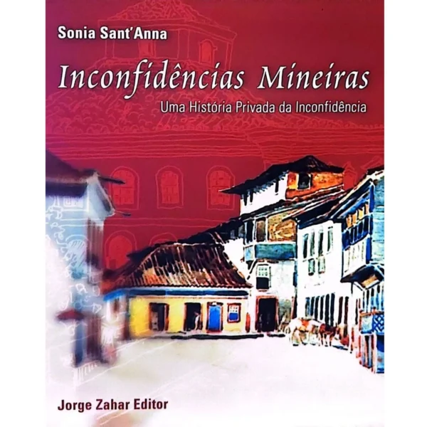 Capa do livro Inconfidências Mineiras: Uma História Privada da Inconfidência, de Sonia Sant’Anna, disponível na livraria online Meu Rio de Todos os Tempos
