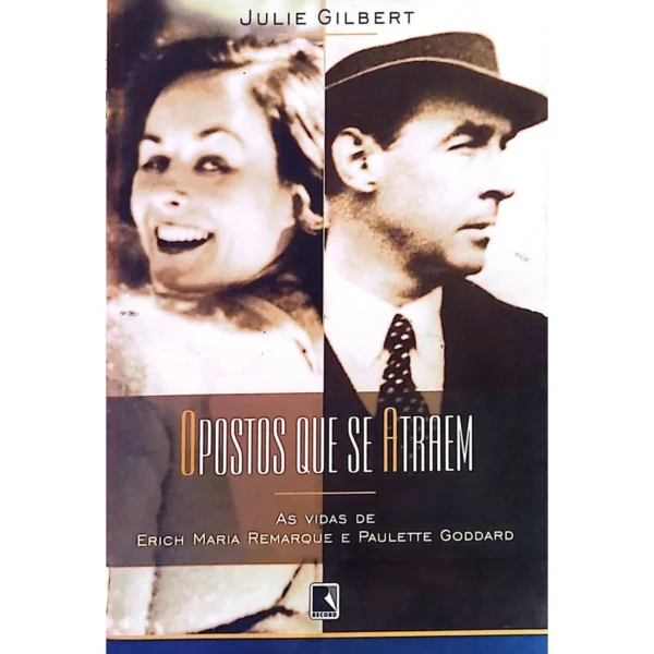 Capa do livro Opostos que se Atraem, de Julie Gilbert, biografia de Remarque e Paulette Goddard.
